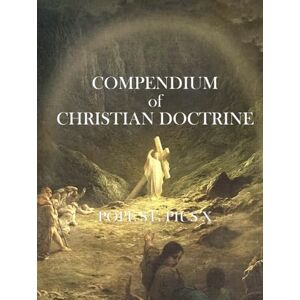 St. Pius X, Pope Compendium of Christian Doctrine: Catechism of Pope St. Pius X St. Pius X, Pope Compendium of Christian Doctrine: Catechism of Pope St. Pius X
