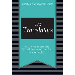 Gangelhoff, Richard The Translators: Max Müller and the Sacred Books of the East (a screenplay) Gangelhoff, Richard The Translators: Max Müller and the Sacred Books of the East (a screenplay)