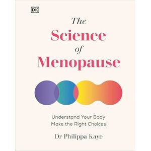 Kaye, Dr Philippa The Science of Menopause: Understand Your Body, Make the Right Choices Kaye, Dr Philippa The Science of Menopause: Understand Your Body, Make the Right Choices