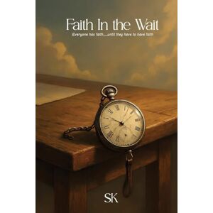King, Shalynn Faith In the Wait: Everyone has faith.....until they have to have faith King, Shalynn Faith In the Wait: Everyone has faith.....until they have to have faith
