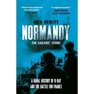 Hewitt, Nick Normandy: the Sailors' Story: A Naval History of D-Day and the Battle for France Hewitt, Nick Normandy: the Sailors' Story: A Naval History of D-Day and the Battle for France