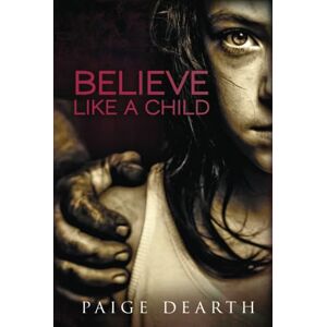 Dearth, Paige BELIEVE LIKE A CHILD (Home Street Home Series) Dearth, Paige BELIEVE LIKE A CHILD (Home Street Home Series)