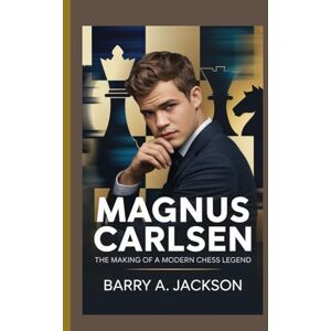 Jackson MAGNUS CARLSEN: The Making of a Modern Chess Legend. Jackson MAGNUS CARLSEN: The Making of a Modern Chess Legend.