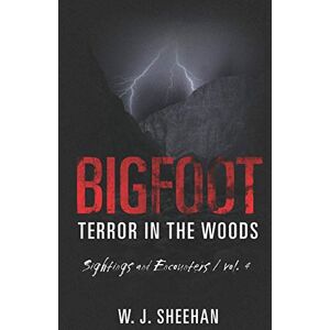 Sheehan, W.J. Bigfoot Terror in the Woods: Sightings and Encounters, Volume 4 Sheehan, W.J. Bigfoot Terror in the Woods: Sightings and Encounters, Volume 4