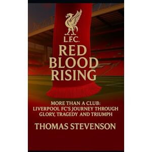 STEVENSON, THOMAS RED BLOOD RISING: MORE THAN A CLUB: LIVERPOOL FC'S JOURNEY THROUGH GLORY, TRAGEDY AND TRIUMPH STEVENSON, THOMAS RED BLOOD RISING: MORE THAN A CLUB: LIVERPOOL FC'S JOURNEY THROUGH GLORY, TRAGEDY AND TRIUMPH