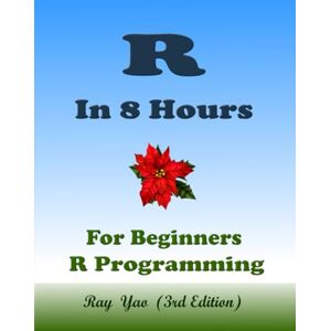 Smith, Rose R Programming, In 8 Hours, For Beginners, Learn Coding Fast in Smart Way, R Language, Crash Course Textbook & Exercises: ISBN: 9798306833521 Smith, Rose R Programming, In 8 Hours, For Beginners, Learn Coding Fast in Smart Way, R Language, Crash Course Textbook & Exercises: ISBN: 9798306833521