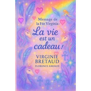 Amiaud, Florence Message de la Fée Virginia: La vie est un cadeau ! (Messages de Fées) Amiaud, Florence Message de la Fée Virginia: La vie est un cadeau ! (Messages de Fées)