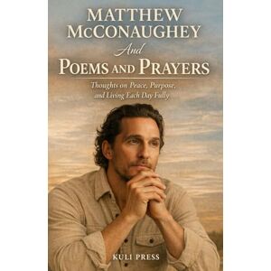 Press, Kuli Matthew McConaughey And Poems and Prayers: Thoughts on Peace, Purpose, and Living Each Day Fully Press, Kuli Matthew McConaughey And Poems and Prayers: Thoughts on Peace, Purpose, and Living Each Day Fully