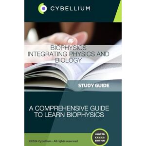 TM, Cybellium Biophysics: Integrating Physics and Biology TM, Cybellium Biophysics: Integrating Physics and Biology