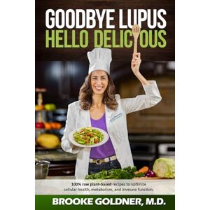 Goldner MD, Brooke Goodbye Lupus, Hello Delicious: Hyper-Nourishing Recipes to Reverse Autoimmune Diseases With Supermarket Foods. Premium Color Paperback Edition Goldner MD, Brooke Goodbye Lupus, Hello Delicious: Hyper-Nourishing Recipes to Reverse Autoimmune Diseases With Supermarket Foods. Premium Color Paperback Edition