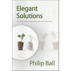 Ball, Philip Elegant Solutions: Ten Beautiful Experiments in Chemistry Ball, Philip Elegant Solutions: Ten Beautiful Experiments in Chemistry