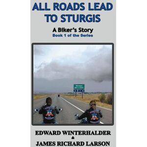 Winterhalder, Edward All Roads Lead To Sturgis: A Biker's Story (Book 1 of the Series) Winterhalder, Edward All Roads Lead To Sturgis: A Biker's Story (Book 1 of the Series)