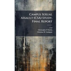 Krebs, Christopher P Campus Sexual Assault (CSA) Study, Final Report Krebs, Christopher P Campus Sexual Assault (CSA) Study, Final Report