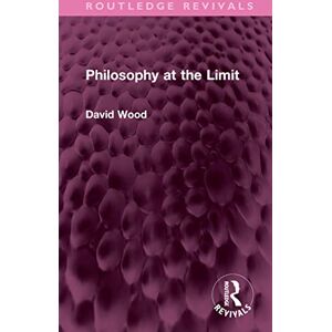 Wood, David Philosophy at the Limit (Routledge Revivals) Wood, David Philosophy at the Limit (Routledge Revivals)