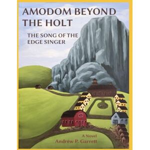 Garrett, Andrew P AMODOM BEYOND THE HOLT THE SONG OF THE EDGE SINGER: A Novel Garrett, Andrew P AMODOM BEYOND THE HOLT THE SONG OF THE EDGE SINGER: A Novel