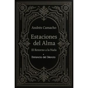 Camacho, Andres ESTACIONES DEL ALMA: El retorno a la Nada + Distancia del Silencio Camacho, Andres ESTACIONES DEL ALMA: El retorno a la Nada + Distancia del Silencio