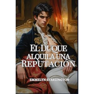 Starlington, Emmelyn El Duque Alquila una Reputación: Una comedia romántica de la Regencia con escándalo, engaño y un rostro extremadamente inconveniente. (El duque escandalosamente apuesto) Starlington, Emmelyn El Duque Alquila una Reputación: Una comedia romántica de la Regencia con escándalo, engaño y un rostro extremadamente inconveniente. (El duque escandalosamente apuesto)