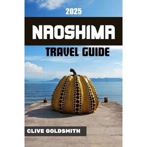 Goldsmith, Clive NAOSHIMA TRAVEL GUIDE 2025: Explore Japan’s Art Island with Peaceful Trails, Museums, Outdoor Escapes, and Coastal Adventures (The Explorer’s Footprint Series) Goldsmith, Clive NAOSHIMA TRAVEL GUIDE 2025: Explore Japan’s Art Island with Peaceful Trails, Museums, Outdoor Escapes, and Coastal Adventures (The Explorer’s Footprint Series)