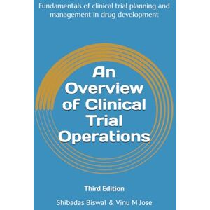 Biswal, Dr Shibadas An Overview of Clinical Trial Operations: Fundamentals of clinical trial planning and management in drug development Biswal, Dr Shibadas An Overview of Clinical Trial Operations: Fundamentals of clinical trial planning and management in drug development