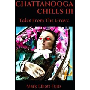 Fults, Mark Mark Elliott Shrader Chattanooga Chills III: Tales From The Grave Fults, Mark Mark Elliott Shrader Chattanooga Chills III: Tales From The Grave