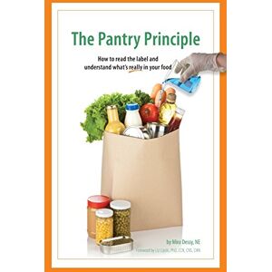 Dessy NE, Mira The Pantry Principle: how to read the label and understand what's really in your food Dessy NE, Mira The Pantry Principle: how to read the label and understand what's really in your food