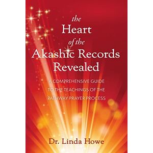 Howe, Linda The Heart of the Akashic Records Revealed: A Comprehensive Guide to the Teachings of the Pathway Prayer Process Howe, Linda The Heart of the Akashic Records Revealed: A Comprehensive Guide to the Teachings of the Pathway Prayer Process