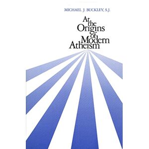 Buckley, Michael J. At the Origins of Modern Atheism Buckley, Michael J. At the Origins of Modern Atheism