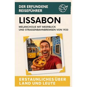Becker Lissabon: Melancholie mit Meerblick und Straßenbahnbremsen von 1920. Der erfundene Reiseführer Becker Lissabon: Melancholie mit Meerblick und Straßenbahnbremsen von 1920. Der erfundene Reiseführer