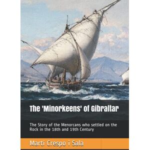 Crespo i Sala, Martí The 'Minorkeens' of Gibraltar: The Story of the Menorcans who settled on the Rock in the 18th and 19th Century Crespo i Sala, Martí The 'Minorkeens' of Gibraltar: The Story of the Menorcans who settled on the Rock in the 18th and 19th Century