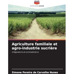 Carvalho Nunes, Simone Pereira de Agriculture familiale et agro-industrie sucrière: Intégrations et contradictions Carvalho Nunes, Simone Pereira de Agriculture familiale et agro-industrie sucrière: Intégrations et contradictions