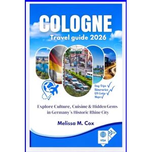 M. Cox, Melissa Cologne Travel Guide 2026: Explore Culture, Cuisine & Hidden Gems in Germany’s Historic Rhine City M. Cox, Melissa Cologne Travel Guide 2026: Explore Culture, Cuisine & Hidden Gems in Germany’s Historic Rhine City