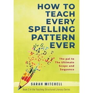 Mitchell, Sarah How to Teach Every Spelling Pattern Ever: The pal to The Ultimate Scope and Sequence (Teaching Structured Literacy) Mitchell, Sarah How to Teach Every Spelling Pattern Ever: The pal to The Ultimate Scope and Sequence (Teaching Structured Literacy)