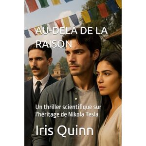 Quinn, Dr. Iris AU-DELÀ DE LA RAISON: Un thriller scientifique sur l'héritage de Nikola Tesla Quinn, Dr. Iris AU-DELÀ DE LA RAISON: Un thriller scientifique sur l'héritage de Nikola Tesla