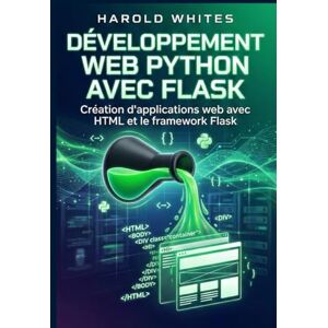 WHITES, HAROLD Développement web Python avec Flask: Création d'applications web avec HTML et le framework Flask WHITES, HAROLD Développement web Python avec Flask: Création d'applications web avec HTML et le framework Flask
