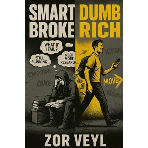 Veyl, Zor Smart Broke Dumb Rich: Stop Thinking. Start Earning. Veyl, Zor Smart Broke Dumb Rich: Stop Thinking. Start Earning.