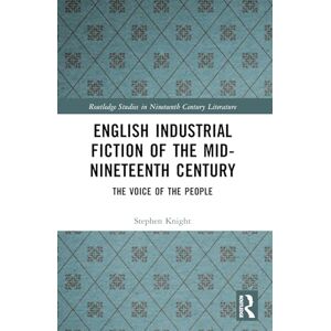 Knight, Stephen English Industrial Fiction of the Mid-Nineteenth Century: The Voice of the People (Routledge Studies in Nineteenth Century Literature) Knight, Stephen English Industrial Fiction of the Mid-Nineteenth Century: The Voice of the People (Routledge Studies in Nineteenth Century Literature)