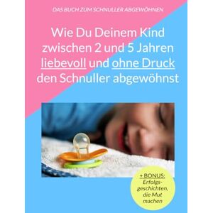 Roodoo, Xaver Wie Du Deinem Kind zwischen 2 und 5 Jahren liebevoll und ohne Druck den Schnuller abgewöhnst: Erfahre von 12 erprobten Methoden, um Deinem Kind ... und Wutausbrüche den Schnuller aufzugeben. Roodoo, Xaver Wie Du Deinem Kind zwischen 2 und 5 Jahren liebevoll und ohne Druck den Schnuller abgewöhnst: Erfahre von 12 erprobten Methoden, um Deinem Kind ... und Wutausbrüche den Schnuller aufzugeben.