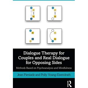 Pieniadz, Jean Dialogue Therapy for Couples and Real Dialogue for Opposing Sides: Methods Based on Psychoanalysis and Mindfulness Pieniadz, Jean Dialogue Therapy for Couples and Real Dialogue for Opposing Sides: Methods Based on Psychoanalysis and Mindfulness