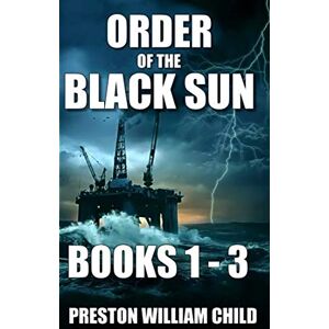 Child, Preston William Order of the Black Sun Series: Books 1-3 Child, Preston William Order of the Black Sun Series: Books 1-3