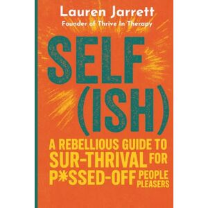 Jarrett, Lauren Self(ish): A Rebellious Guide to Sur-thrival for P*ssed-off People Pleasers Jarrett, Lauren Self(ish): A Rebellious Guide to Sur-thrival for P*ssed-off People Pleasers