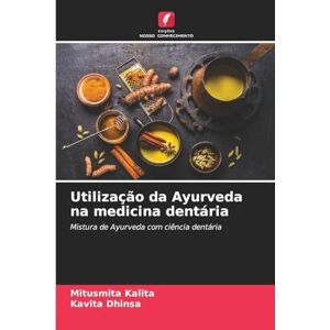 Kalita, Mitusmita Utilização da Ayurveda na medicina dentária: Mistura de Ayurveda com ciência dentária Kalita, Mitusmita Utilização da Ayurveda na medicina dentária: Mistura de Ayurveda com ciência dentária