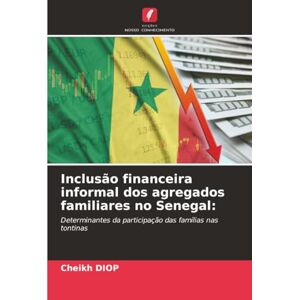 DIOP, Cheikh Inclusão financeira informal dos agregados familiares no Senegal:: Determinantes da participação das famílias nas tontinas DIOP, Cheikh Inclusão financeira informal dos agregados familiares no Senegal:: Determinantes da participação das famílias nas tontinas