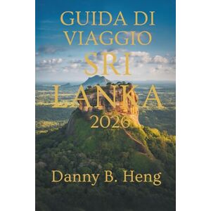 Heng, Danny B. GUIDA DI VIAGGIO SRI LANKA 2026: Scopri la natura, il patrimonio culturale e la vita isolana nel gioiello dell'Asia meridionale Heng, Danny B. GUIDA DI VIAGGIO SRI LANKA 2026: Scopri la natura, il patrimonio culturale e la vita isolana nel gioiello dell'Asia meridionale