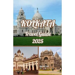 press, Ephraim KOLKATA TRAVEL GUIDE 2025: Kolkata Uncovered: A Man's Guide to Adventure, Culture, and Culinary Thrills in 2025 press, Ephraim KOLKATA TRAVEL GUIDE 2025: Kolkata Uncovered: A Man's Guide to Adventure, Culture, and Culinary Thrills in 2025