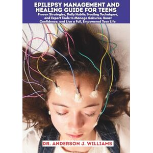 WILLIAMS, DR. ANDERSON J. EPILEPSY MANAGEMENT AND HEALING GUIDE FOR TEENS: Proven Strategies, Daily Habits, Healing Techniques, and Expert Tools to Manage Seizures, Boost ... ... Healing, Management & Diet Freedom Series) WILLIAMS, DR. ANDERSON J. EPILEPSY MANAGEMENT AND HEALING GUIDE FOR TEENS: Proven Strategies, Daily Habits, Healing Techniques, and Expert Tools to Manage Seizures, Boost ... ... Healing, Management & Diet Freedom Series)