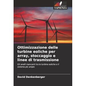 Denkenberger, David Ottimizzazione delle turbine eoliche per array, stoccaggio e linee di trasmissione: Gli anelli mancanti tra le turbine eoliche e il sistema più ampio Denkenberger, David Ottimizzazione delle turbine eoliche per array, stoccaggio e linee di trasmissione: Gli anelli mancanti tra le turbine eoliche e il sistema più ampio