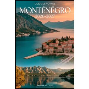 Williams, Sandra GUIDE DE VOYAGE MONTÉNÉGRO 2026–2027: Votre guide essentiel pour explorer la côte, les montagnes, les parcs nationaux, la culture, la gastronomie et les incontournables du Monténégro Williams, Sandra GUIDE DE VOYAGE MONTÉNÉGRO 2026–2027: Votre guide essentiel pour explorer la côte, les montagnes, les parcs nationaux, la culture, la gastronomie et les incontournables du Monténégro