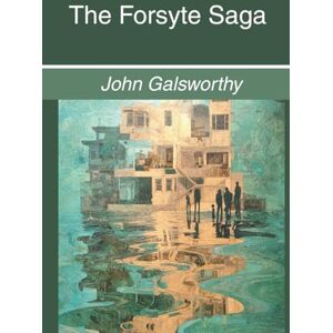Galsworthy, John The Forsyte Saga: Complete Three Volume Collection (Annotated) Galsworthy, John The Forsyte Saga: Complete Three Volume Collection (Annotated)