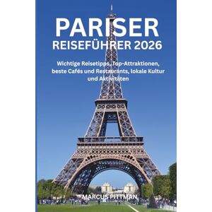 PITTMAN, MARCUS PARISER REISEFÜHRER 2026 (VOLLFARBE): Wichtige Reisetipps, Top-Attraktionen, beste Cafés und Restaurants, lokale Kultur und Aktivitäten (Explorer’s Travel Guides) PITTMAN, MARCUS PARISER REISEFÜHRER 2026 (VOLLFARBE): Wichtige Reisetipps, Top-Attraktionen, beste Cafés und Restaurants, lokale Kultur und Aktivitäten (Explorer’s Travel Guides)