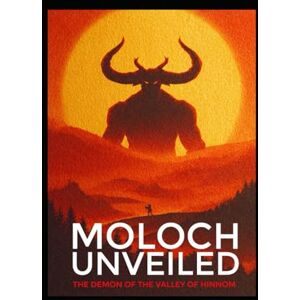 Thorn, Sebastian Moloch Unveiled: The Demon of the Valley of Hinnom (Ancient Aliens & Ancient Mysteries) Thorn, Sebastian Moloch Unveiled: The Demon of the Valley of Hinnom (Ancient Aliens & Ancient Mysteries)